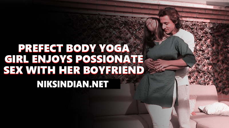 Perfect Body Yoga Girl Enjoys Possionate Sex With Her Boyfriend